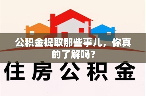 建阳公积金提取那些事儿，你真的了解吗？