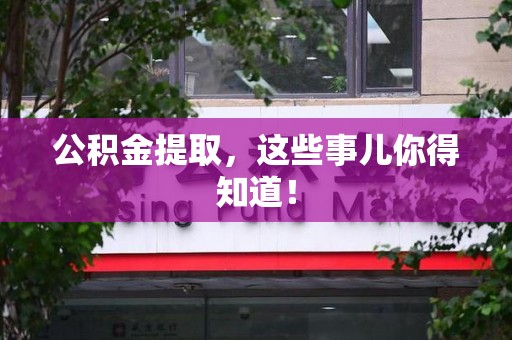 建阳公积金提取，这些事儿你得知道！
