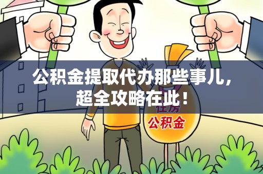 建阳公积金提取代办那些事儿,超全攻略在此! 建阳公积金提取代办那些事儿,超全攻略在此!