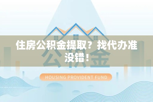 建阳住房公积金提取？找代办准没错！