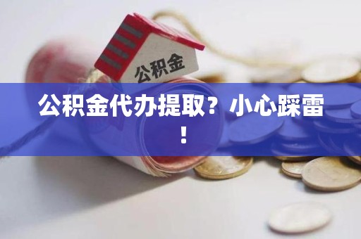 建阳公积金代办提取？小心踩雷！