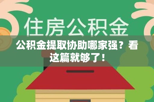 建阳公积金提取协助哪家强？看这篇就够了！