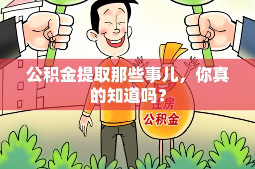 建阳公积金提取那些事儿，你真的知道吗？
