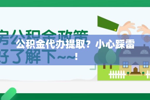 建阳公积金代办提取？小心踩雷！