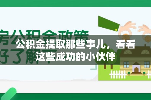 建阳公积金提取那些事儿，看看这些成功的小伙伴