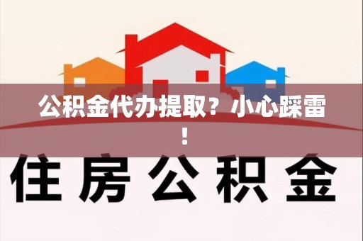 建阳公积金代办提取？小心踩雷！